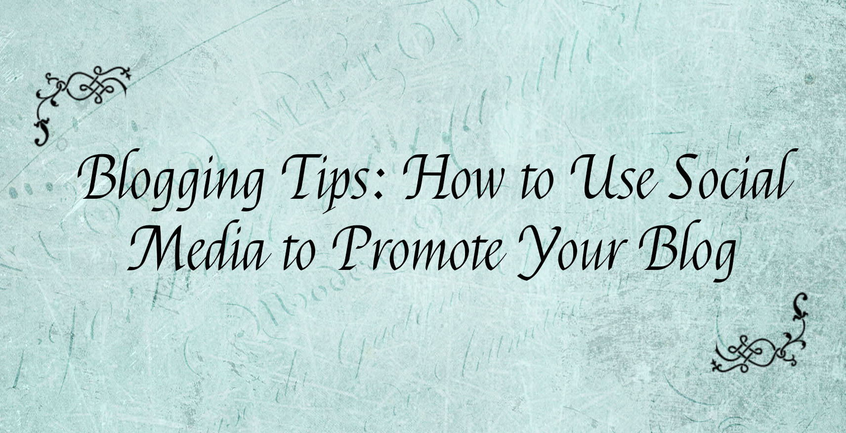 Blogging Tips: How to Use Social Media to Promote Your Blog